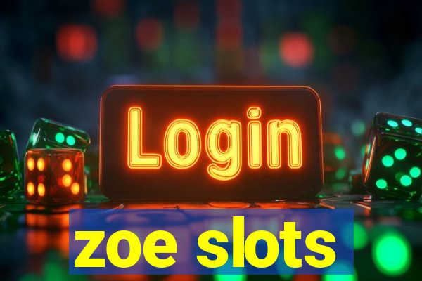 zoe slots